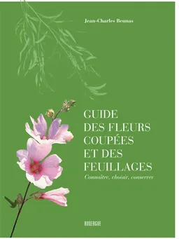 Guide des fleurs coupées et des feuillages : connaître, choisir, conserver | Jean-Charles Beunas