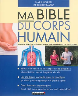 Ma bible du corps humain : le guide santé de référence sur le fonctionnement de votre corps | Philippe Maslo, Marie Borrel