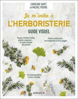 Je m'initie à l'herboristerie : guide visuel | Caroline Gayet, Michel Pierre