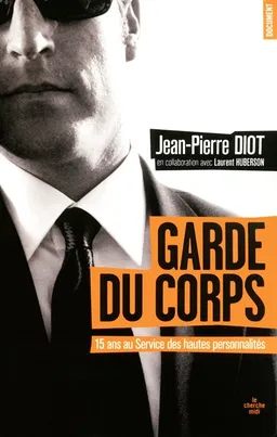 Garde du corps : du pape Jean-Paul II à Nicolas Sarkozy, quinze ans au Service de protection des hautes personnalités | Jean-Pierre Diot, Laurent Huberson