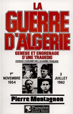 La Guerre d'Algérie : genèse et engrenage d'une tragédie, 1er.11.1954-3.07.1962 | Pierre Montagnon