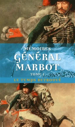 Mémoires du général baron de Marbot. Vol. 1. Gênes, Austerlitz, Eylau, Madrid, Wagram | Marcellin de Marbot, Jean Dutourd, Jacques Garnier