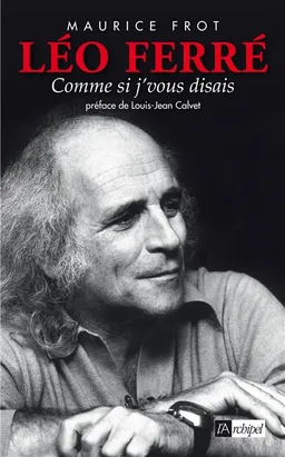 Léo Ferré : comme si j'vous disais | Maurice Frot, Louis-Jean Calvet