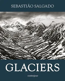 Glaciers | Sebastiao Salgado, Elisa Palazzi