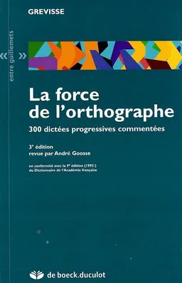La force de l'orthographe : 300 dictées progressives commentées | Maurice Grevisse, André Goosse
