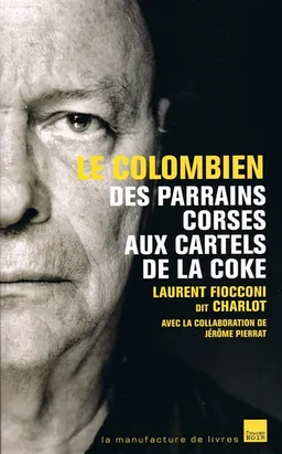 Le Colombien : des parrains corses aux cartels de la coke | Laurent Fiocconi, Jérôme Pierrat