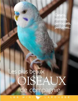 Les plus beaux oiseaux de compagnie : canaris, mainates, perroquets, perruches... | Brigitte Bulard-Cordeau