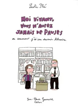 Moi vivant, vous n'aurez jamais de pauses ou Comment j'ai cru devenir libraire | Leslie Plée