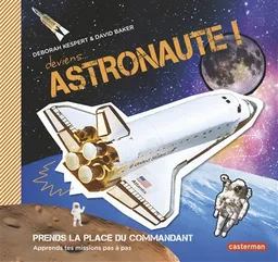 Deviens... astronaute ! : prends la place du commandant, apprends tes missions pas à pas | Deborah Kespert, David Baker, Damien Weighill