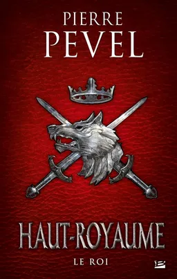 Haut-Royaume. Vol. 3. Le roi | Pierre Pevel