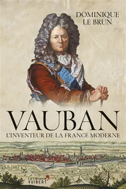 Vauban : l'inventeur de la France moderne | Dominique Le Brun