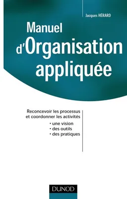 Manuel d'organisation appliquée : reconcevoir les processus et coordonner les activités | Jacques Hérard