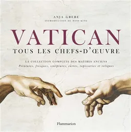 Vatican, tous les chefs-d'oeuvre : la collection complète des maîtres anciens : peintures, fresques, sculptures, cartes, tapisseries et reliques | Anja Grebe, Ross King