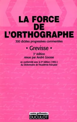 La force de l'orthographe : 300 dictées progressives et commentées | Maurice Grevisse
