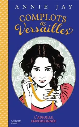 Complots à Versailles. L'aiguille empoisonnée | Annie Jay