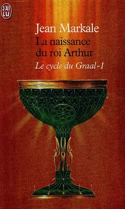 Le cycle du Graal. Vol. 1. La naissance du roi Arthur | Jean Markale