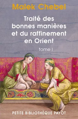 Traité des bonnes manières et du raffinement en Orient. Vol. 1 | Malek Chebel