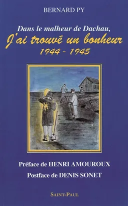 Dans le malheur de Dachau, j'ai trouvé un bonheur | Bernard Py, Henri Amouroux, Denis Sonnet