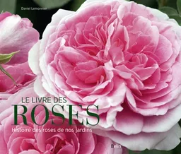 Le livre des roses : histoire des roses de nos jardins | Daniel Lemonnier, Brent C. Dickerson