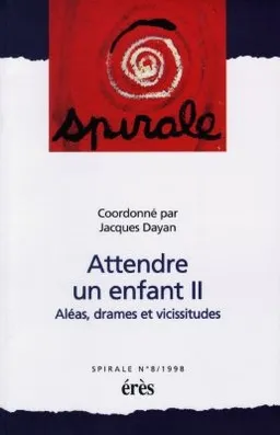 Spirale, n° 8. Attendre un enfant (II) : aléas, drames et vicissitudes | Jacques Dayan