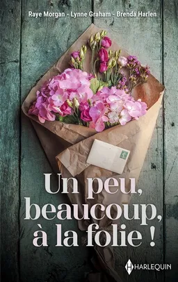 Un peu, beaucoup, à la folie ! | Raye Morgan, Lynne Graham, Brenda Harlen