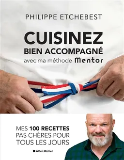 Cuisinez bien accompagné avec ma méthode Mentor : méthode & recettes | Philippe Etchebest