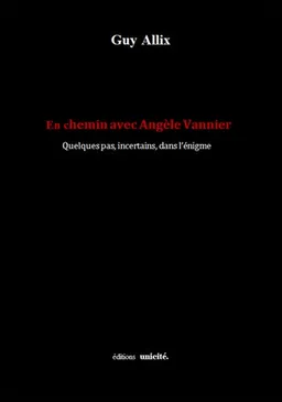 En chemin avec Angèle Vannier : quelques pas, incertains, dans l'énigme | Guy Allix