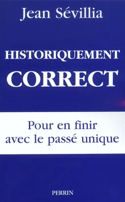Historiquement correct : pour en finir avec le passé unique | Jean Sévillia