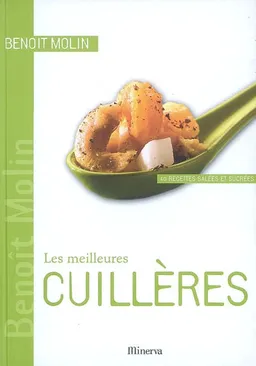Les meilleures cuillères : 40 recettes salées et sucrées | Benoît Molin, Alain Gelberger