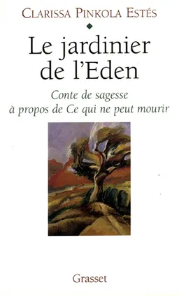 Le jardinier de l'Eden : conte de sagesse à propos de ce qui ne peut mourir | Clarissa Pinkola Estés