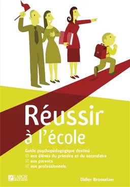 Réussir à l'école : guide psychopédagogique destiné aux élèves du primaire et du secondaire, aux parents, aux professionnels | Didier Bronselaer