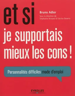 Et si je supportais mieux les cons ! : personnalités difficiles mode d'emploi | Bruno Adler, Stéphanie Brouard, Fabrice Daverio, Thanh Hung Ho