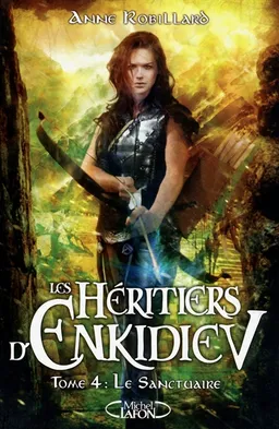 Les héritiers d'Enkidiev. Vol. 4. Le sanctuaire | Anne Robillard