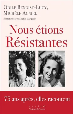 Nous étions résistantes : 75 ans après, elles racontent : entretiens avec Sophie Carquain | Odile Benoist-Lucy, Michèle Agniel, Sophie Carquain, Sophie Carquain