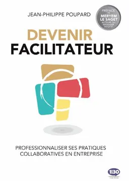 Devenir facilitateur : professionnaliser ses pratiques collaboratives en entreprise | Jean-Philippe Poupard, Meryem Le Saget