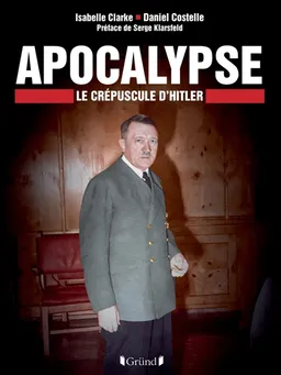 Apocalypse : le crépuscule d'Hitler | Isabelle Clarke, Daniel Costelle, Serge Klarsfeld