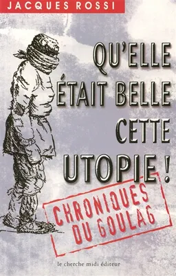 Qu'elle était belle cette utopie : chroniques du Goulag illustrées par l'auteur | Jacques Rossi, Sophie Benech