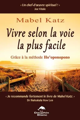 Vivre selon la voie la plus facile : grâce à la méthode Ho'oponopono | Mabel Katz