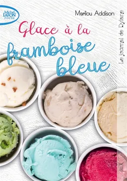 Le journal de Dylane. Vol. 1. Glace à la framboise bleue | Marilou Addison, Julie Deschênes