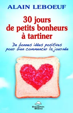 30 jours de petits bonheurs à tartiner : de bonnes idées positives pour bien commencer la journée | Alain Leboeuf