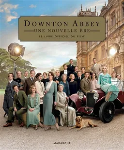 Downton Abbey : une nouvelle ère : le livre officiel du film | Emma Marriott, Gareth Neame