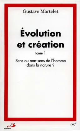 Evolution et création. Vol. 1. Sens ou non-sens de l'homme dans la nature ? | Gustave Martelet