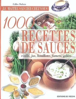 1.000 recettes de sauces, coulis, jus, bouillons, fumets, gelées... : le maître saucier chez vous | Gilles Dubois