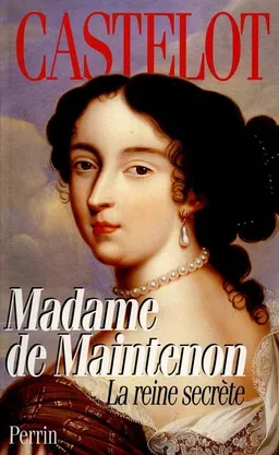 Madame de Maintenon : la reine secrète | André Castelot
