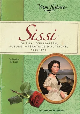 Sissi : journal d'Elisabeth, future impératrice d'Autriche, 1853-1855 | Catherine de Lasa