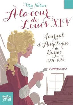 A la cour de Louis XIV : journal d'Angélique de Barjac, 1684-1685 | Dominique Joly