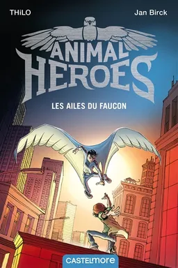 Animal heroes. Les ailes du faucon | Thilo, Jan Birck