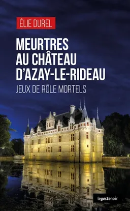 Meurtres au château d'Azay-le-Rideau : jeux de rôle mortels | Elie Durel