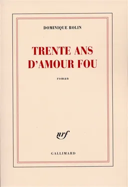 Trente ans d'amour fou | Dominique Rolin