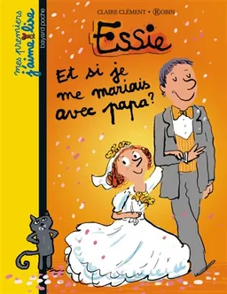 Essie. Vol. 9. Et si je me mariais avec papa ? | Claire Clément, Robin